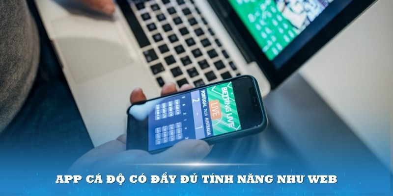 App cá độ  của nhà cái bóng đá uy tín có đầy đủ tính năng như web