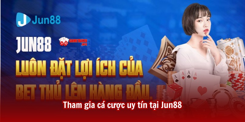 Tham gia cá cược uy tín tại sảnh tài xỉu Jun88