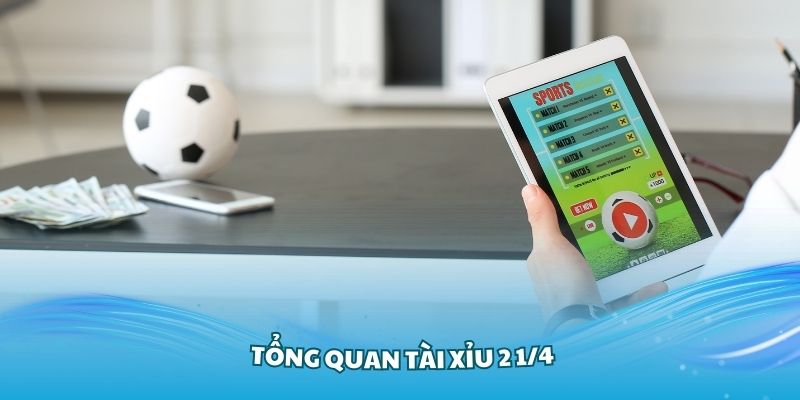 Giới thiệu tổng quan tài xỉu 2 1/4 là sao