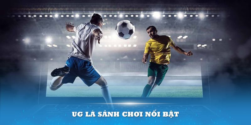 UG là sảnh chơi nổi bật tại các nhà cái bóng đá