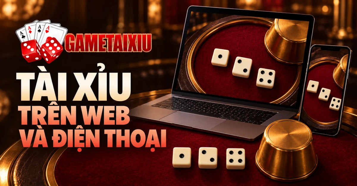 Máy tính và điện thoại cùng hiển thị bàn Tài xỉu với ba viên xúc xắc màu ngà.
